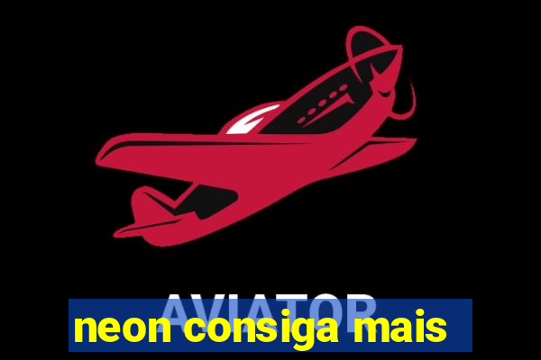 neon consiga mais